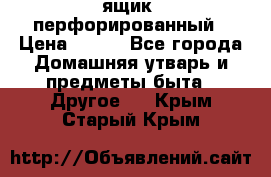 ящик  перфорированный › Цена ­ 250 - Все города Домашняя утварь и предметы быта » Другое   . Крым,Старый Крым